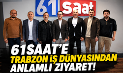 61saat’e Trabzon iş dünyasından anlamlı ziyaret!