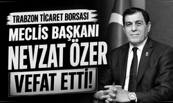 Trabzon Ticaret Borsası Meclis Başkanı Nevzat Özer vefat etti!