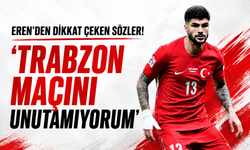 Eren Elmalı açıkladı 'Trabzon maçını unutamıyorum'