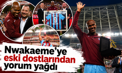 Nwakaeme’ye eski dostlarından yorum yağdı