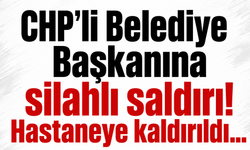 CHP'li Belediye Başkanına silahlı saldırı! Hastaneye kaldırıldı...