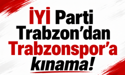 İYİ Parti Trabzon'dan Trabzonspor'a kınama!