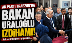 AK Parti Trabzon'da Bakan Uraloğlu izdihamı...