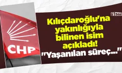 Kılıçdaroğlu'na yakınlığıyla bilinen isim açıkladı! "Yaşanılan süreç..."