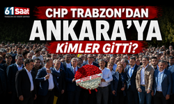 Chp Trabzon'dan Ankara'ya kimler gitti?