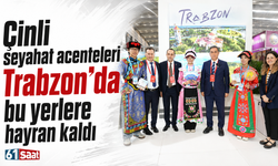 Çinli seyahat acenteleri Trabzon’da bu yerlere hayran kaldı