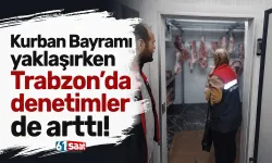 Kurban Bayramı yaklaşırken Trabzon'da denetimler de arttı!
