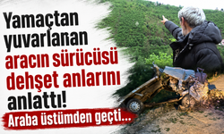 Yamaçtan yuvarlanan aracın sürücüsü dehşet anlarını anlattı! Araba üstümden geçt