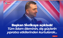 Başkan Sivrikaya açıkladı! Tüm İslam âleminin, dış güçlerin yıpratıcı etkilerinden kurtularak...