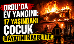Ordu’da ev yangını: 17 yaşındaki çocuk hayatını kaybetti