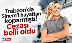 Trabzon’da Sinem’i hayattan koparmıştı! Cezası belli oldu