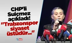 CHP'li Suiçmez açıkladı! "Trabzonspor siyaset üstüdür..."