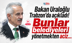Bakan Uraloğlu Trabzon’da açıkladı! Bunlar belediyeleri yönetmekten aciz…