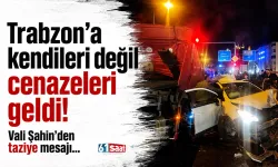 Trabzon'a kendileri değil cenazeleri geldi! Vali Şahin'den taziye mesajı...