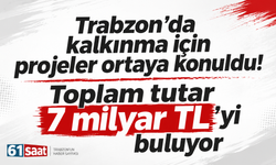 Trabzon’da kalkınma için projeler ortaya konuldu! Toplam tutar 7 milyar TL’yi buluyor