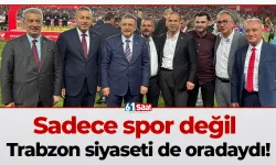Sadece spor değil Trabzon siyaseti de oradaydı!