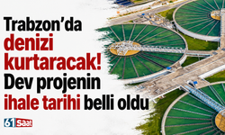 Trabzon’da denizi kurtaracak! Dev projenin ihale tarihi belli oldu