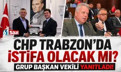 CHP Trabzon'da istifalar olacak mı? Grup Başkan Vekili açıkladı...