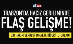Trabzon'da haciz geriliminde flaş gelişme: Bir hakim serbest bıraktı, ikincisi tutukladı...