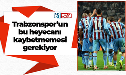 Trabzonspor'un bu heyecanı kaybetmemesi gerekiyor