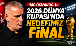 Hacıosmanoğlu: 2026 Dünya Kupası’nda hedefimiz final