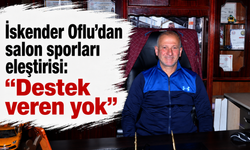 İskender Oflu’dan salon sporları eleştirisi: “Destek veren yok”