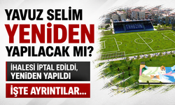 Yavuz Selim yeniden yapılacak mı?  İhalesi iptal edildi, yeniden yapıldı