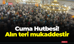 Cuma Hutbesi! Alın teri mukaddestir
