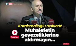 Karaismailoğlu açıkladı! Muhalefetin gevezeliklerine aldırmayın…