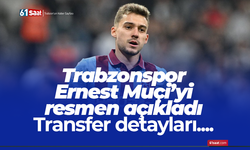 Trabzonspor, Ernest Muçi transferinin detaylarını açıkladı
