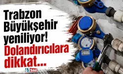 Trabzon Büyükşehir yeniliyor! Dolandırıcılara dikkat...
