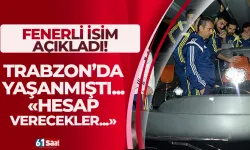 Fenerbahçeli isimden Trabzon'da yaşan olayla ilgili flaş açıklama! "Hesap verecekler..."