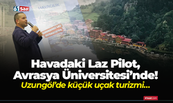 Havadaki Laz Pilot, Avrasya Üniversitesi’nde! Uzungöl’de küçük uçak turizmi…