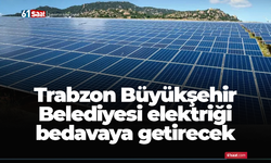 Trabzon Büyükşehir Belediyesi elektriği bedavaya getirecek