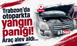 Trabzon'da otoparkta yangın paniği! Araç alev aldı...