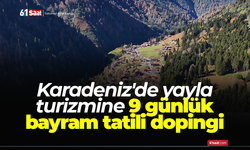 Karadeniz'de yayla turizmine 9 günlük bayram tatili dopingi