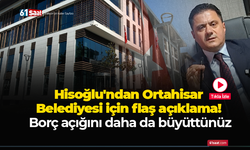 Hisoğlu'ndan Ortahisar Belediyesi için flaş açıklama! Borç açığını daha da büyüttünüz
