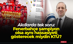 Fenerbahçe şampiyon olsa aynı hassasiyeti gösterecek miydin KTÜ?