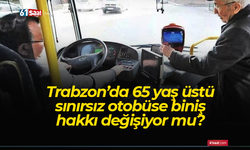 Trabzon’da 65 yaş üstü sınırsız otobüse biniş hakkı değişiyor mu?