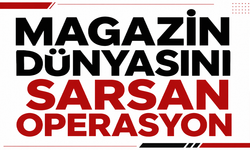 Magazin dünyasını sarsan operasyon