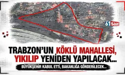 Trabzon'un köklü mahallesi yıkılıp yeniden yapılacak! Büyükşehir kabul etti...