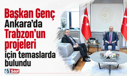 Başkan Genç Ankara’da Trabzon’un projeleri için temaslarda bulundu
