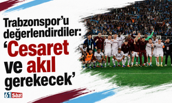 Trabzonspor'u değerlendirdiler: 'Cesaret ve akıl gerekecek'