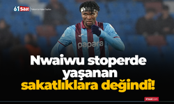 Nwaiwu stoperde yaşanan sakatlıklara değindi!