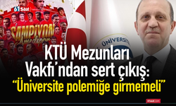 KTÜ Mezunları Vakfı’ndan sert çıkış: “Üniversite polemiğe girmemeli”