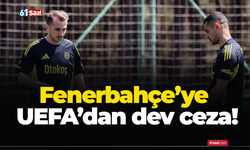Fenerbahçe’ye UEFA’dan dev ceza!