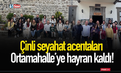 Çinli seyahat acentaları Ortamahalle’ye hayran kaldı!