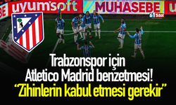 Trabzonspor için Atletico Madrid benzetmesi! “Zihinlerin kabul etmesi gerekir”