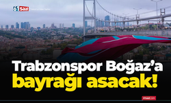 Trabzonspor Boğaz’a bayrağı asacak!