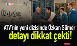 ATV’nin yeni dizisinde Özkan Sümer detayı dikkat çekti!